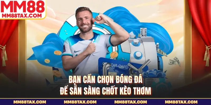 Kèo 3/4 Là Gì - Hướng Dẫn Cách Đọc Chuẩn Cho Thành Viên 5 Bạn cần chọn bóng đá để sẵn sàng chốt kèo thơm
