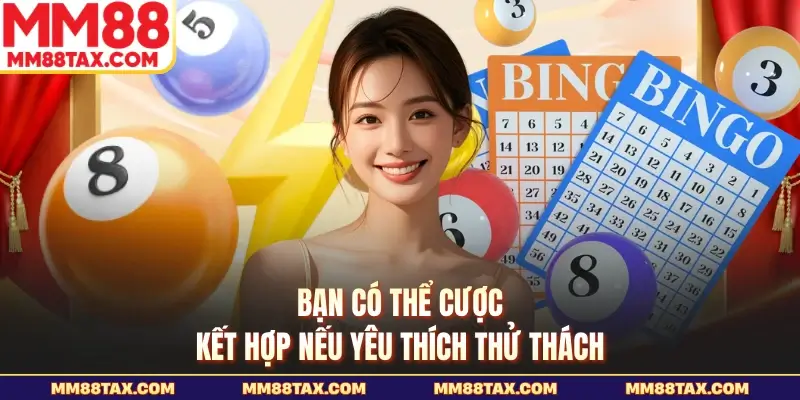 Keno MM88 - Những Quy Tắc Và Cách Chơi Chi Tiết Nhất 4 Bạn có thể cược kết hợp nếu yêu thích thử thách