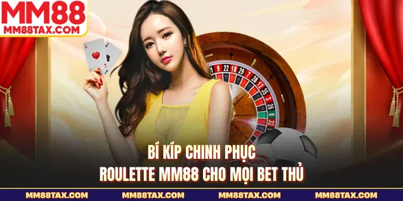 Roulette MM88 - Ăn Trọn Tiền Thưởng Từ Vòng Quay Hoàng Gia 4 Bí kíp chinh phục Roulette MM88 cho mọi bet thủ