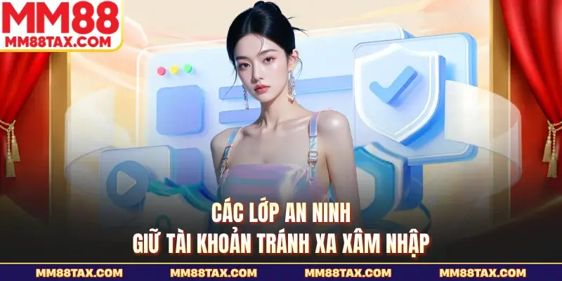 Chính Sách Bảo Mật MM88 - Bảo Vệ Riêng Tư Tuyệt Đối 2 Các lớp an ninh giữ tài khoản tránh xa xâm nhập
