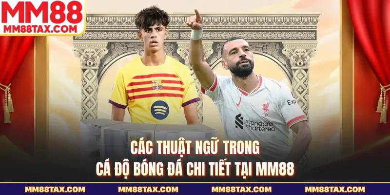 Các Thuật Ngữ Trong Cá Độ Bóng Đá Chi Tiết Tại MM88 1 Các thuật ngữ trong cá độ bóng đá