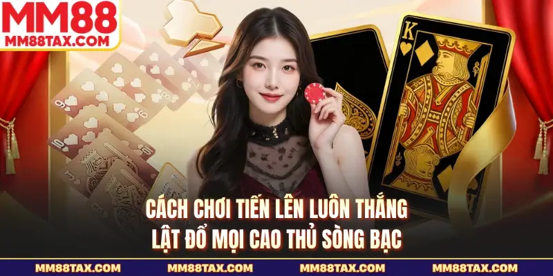 Hướng Dẫn Cách Chơi Tiến Lên - Lật Đổ Mọi Cao Thủ Sòng Bạc 1 Cách chơi tiến lên