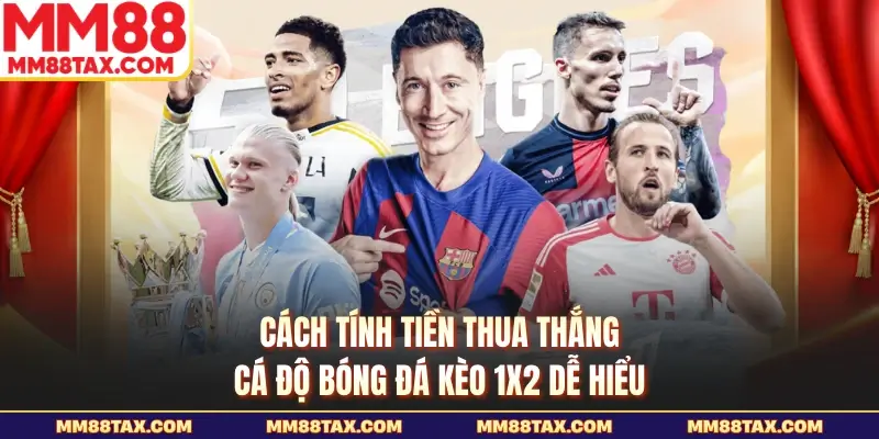 Cách Tính Tiền Thua Thắng Cá Độ Bóng Đá - Ví Dụ Dễ Hiểu 3 Cách tính tiền thua thắng cá độ bóng đá kèo 1X2 dễ hiểu