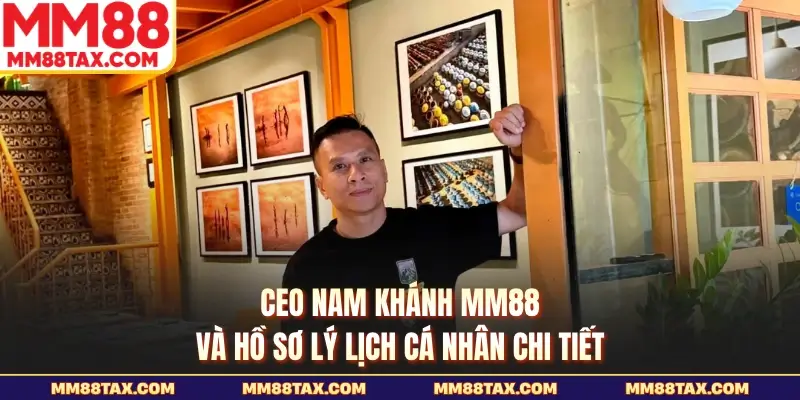 Ceo Nam Khánh MM88 - Hành Trình Kiến Tạo Đế Chế Giải Trí 1 CEO Nam Khánh MM88 và hồ sơ lý lịch cá nhân chi tiết