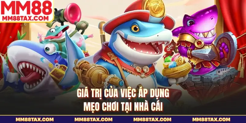 Mẹo Săn Boss Bắn Cá MM88 - Chốt Mục Tiêu Thật Nhanh Gọn 6 Giá trị của việc áp dụng mẹo chơi tại nhà cái