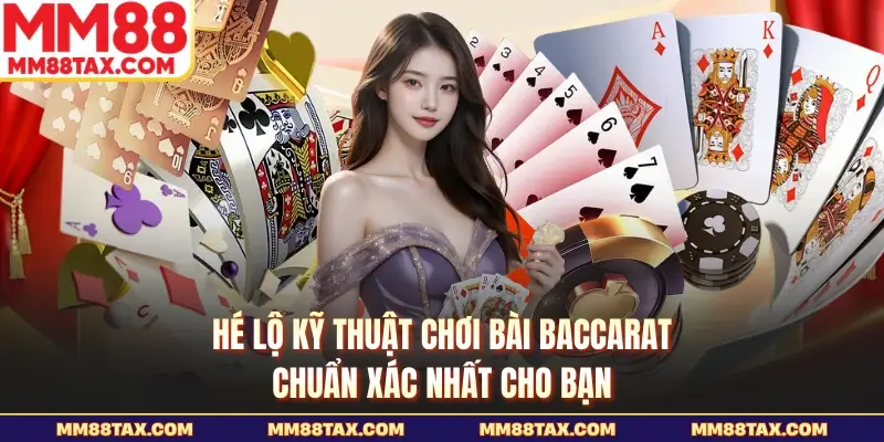 Hé Lộ Kỹ Thuật Chơi Bài Baccarat Chuẩn Xác Nhất Cho Bạn 1 Kỹ thuật chơi bài baccarat