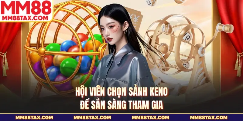 Keno MM88 - Những Quy Tắc Và Cách Chơi Chi Tiết Nhất 5 Hội viên chọn sảnh Keno để sẵn sàng tham gia