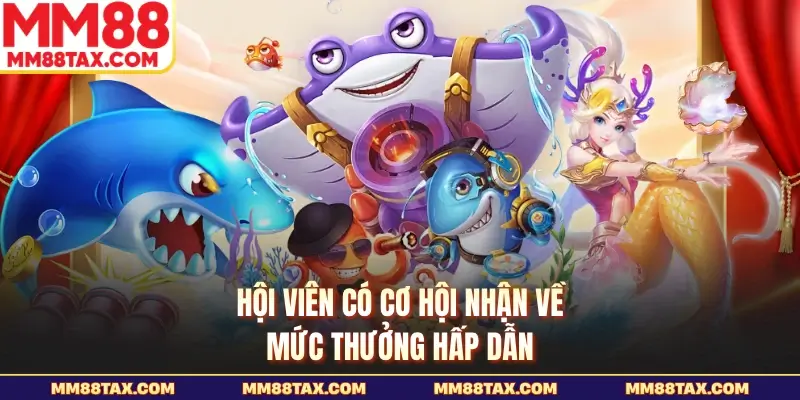 Bắn Cá H5 MM88 - Sảnh Cược Đổi Thưởng Đỉnh Cao 2026 3 Hội viên có cơ hội nhận về mức thưởng hấp dẫn