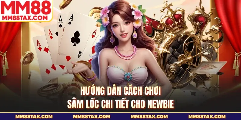 Cách Chơi Sâm Lốc MM88 - Những Quy Luật Đặt Cược Chuẩn 4 Hướng dẫn cách chơi sâm lốc chi tiết cho newbie
