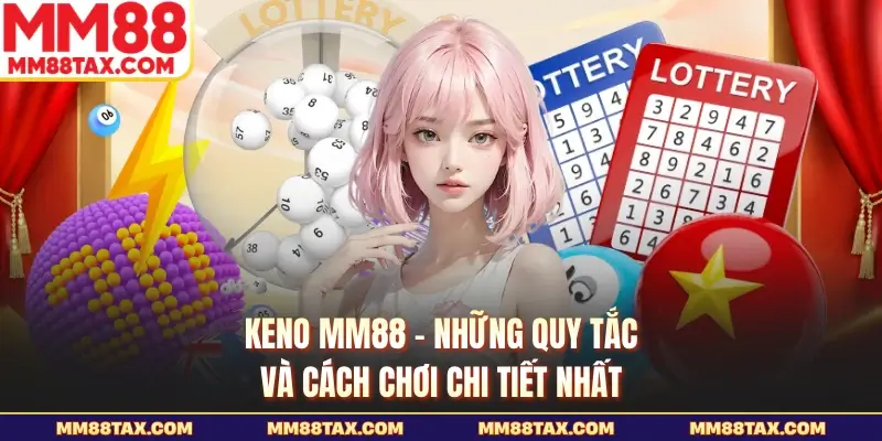 Keno MM88 - Những Quy Tắc Và Cách Chơi Chi Tiết Nhất 1 Keno MM88