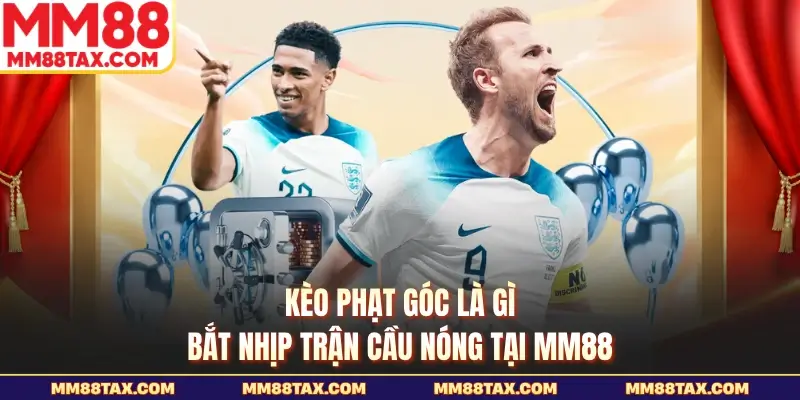 Kèo Phạt Góc Là Gì - Bắt Nhịp Trận Cầu Nóng Tại MM88 1 Kèo phạt góc là gì