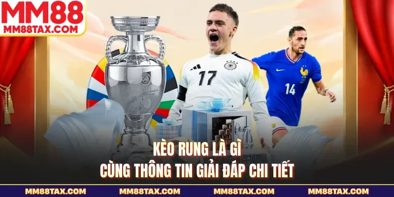Kèo Rung Là Gì - Những Phương Pháp Đặt Cược Chuẩn MM88 2 Kèo rung là gì cùng thông tin giải đáp chi tiết