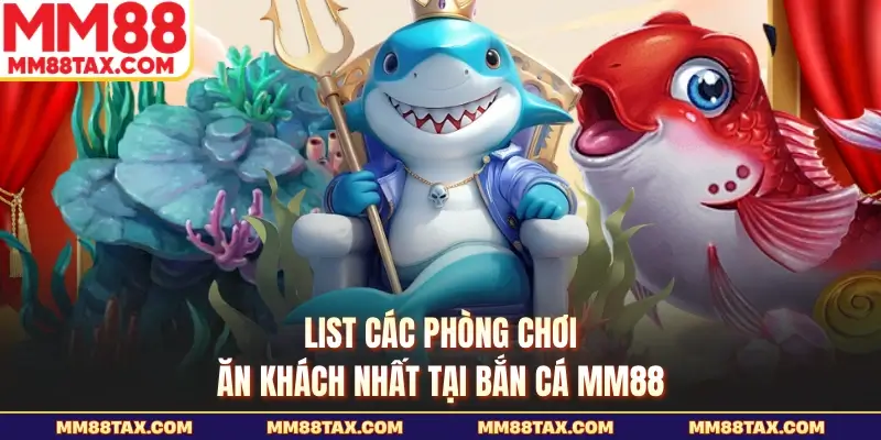 Bắn Cá Jili MM88 - Cơn Địa Chấn Giải Trí Đổi Thưởng Năm 2026 3 List các phòng chơi ăn khách nhất tại bắn cá MM88