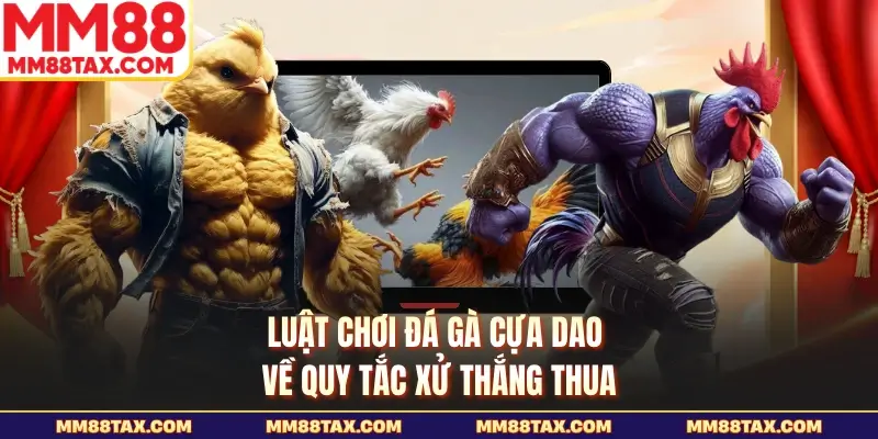Luật Chơi Đá Gà Cựa Dao Chi Tiết Dành Cho Hội Viên MM88 3 Luật chơi đá gà cựa dao về quy tắc xử thắng thua