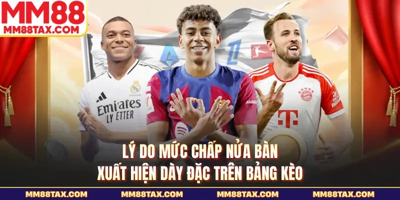 Kèo 1/2 Là Gì - Cách Đọc Tỷ Lệ Thật Chuẩn Tại MM88 3 Lý do mức chấp nửa bàn xuất hiện dày đặc trên bảng kèo