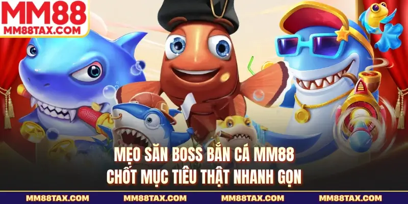 Mẹo Săn Boss Bắn Cá MM88 - Chốt Mục Tiêu Thật Nhanh Gọn 1 Mẹo săn boss bắn cá