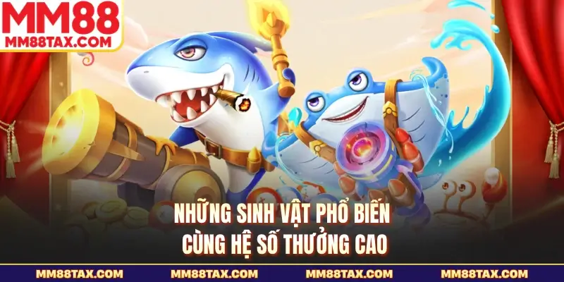 Bắn Cá H5 MM88 - Sảnh Cược Đổi Thưởng Đỉnh Cao 2026 4 Những sinh vật phổ biến cùng hệ số thưởng cao