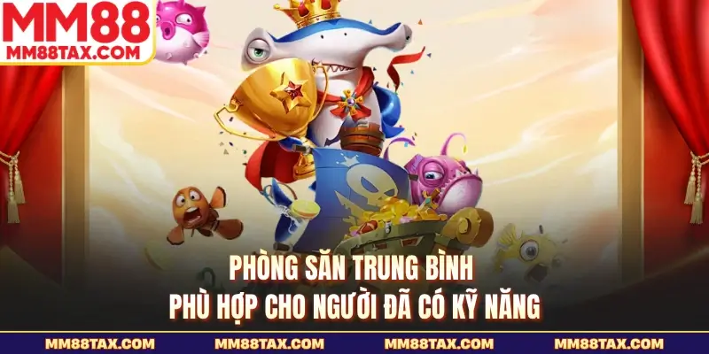 Bắn Cá H5 MM88 - Sảnh Cược Đổi Thưởng Đỉnh Cao 2026 5 Phòng săn trung bình phù hợp cho người đã có kỹ năng