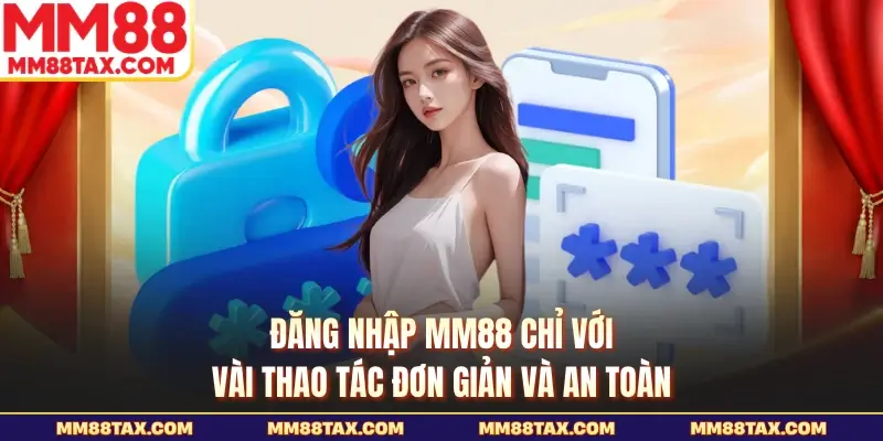 Đăng nhập MM88 chỉ với vài thao tác đơn giản và an toàn