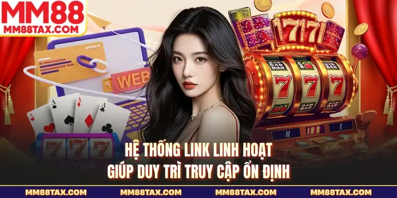 MM88 21 Hệ thống link linh hoạt giúp duy trì truy cập ổn định