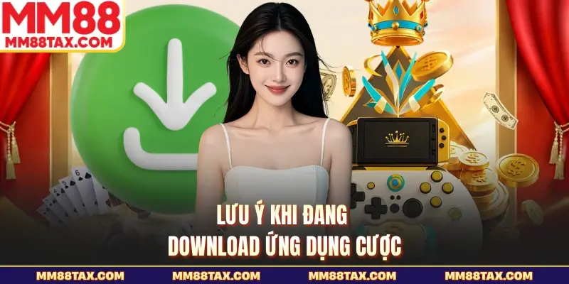 Lưu ý khi đang download ứng dụng cược