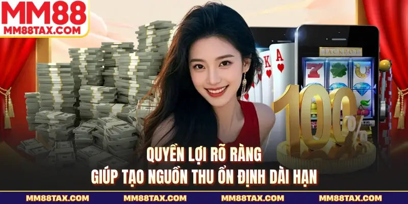 MM88 20 Quyền lợi rõ ràng giúp tạo nguồn thu ổn định dài hạn
