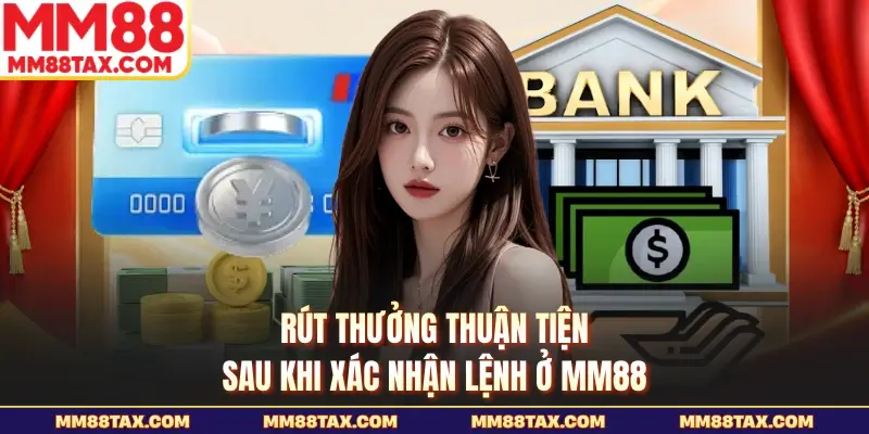 MM88 23 Rút thưởng thuận tiện sau khi xác nhận lệnh ở MM88