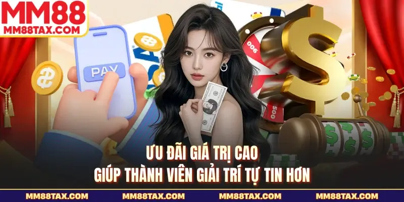 MM88 24 Ưu đãi giá trị cao giúp thành viên giải trí tự tin hơn